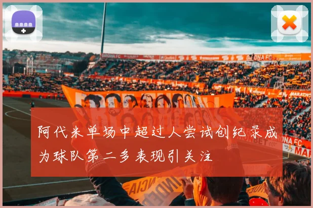 阿代米单场中超过人尝试创纪录成为球队第二多表现引关注
