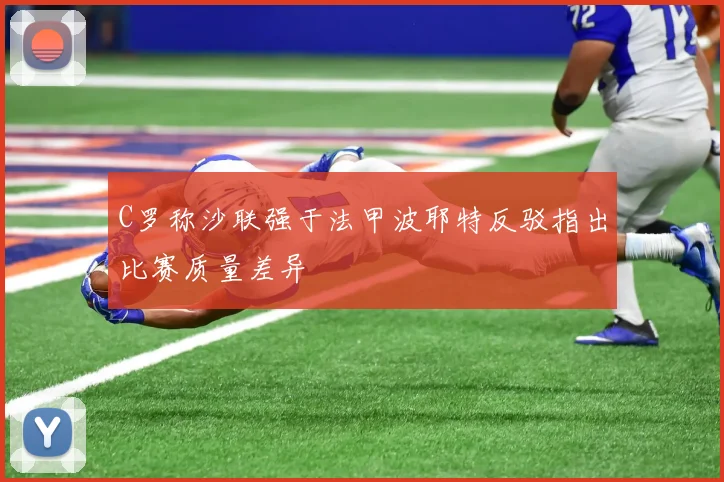 C罗称沙联强于法甲波耶特反驳指出比赛质量差异